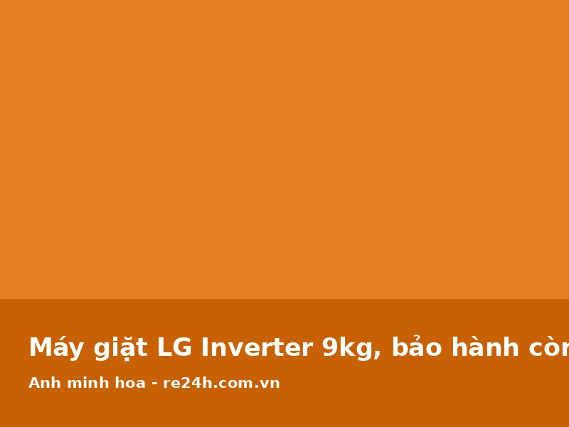 Máy giặt LG Inverter 9kg, bảo hành còn 8 tháng