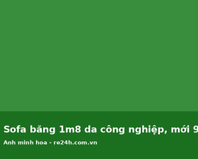 Sofa băng 1m8 da công nghiệp, mới 90%