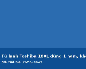 Tủ lạnh Toshiba 180L dùng 1 năm, không lỗi